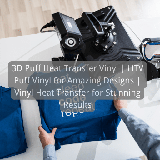 3D Puff Heat Transfer Vinyl | HTV Puff Vinyl for Amazing Designs | Vinyl Heat Transfer for Stunning Results
