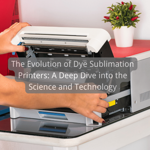 The Evolution of Dye Sublimation Printers: A Deep Dive into the Science and Technology